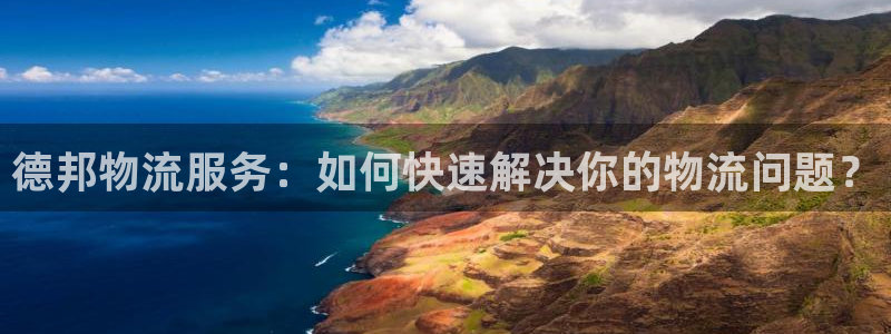 超凡国际百度百科：德邦物流服务：如何快速解决你的物流问题？