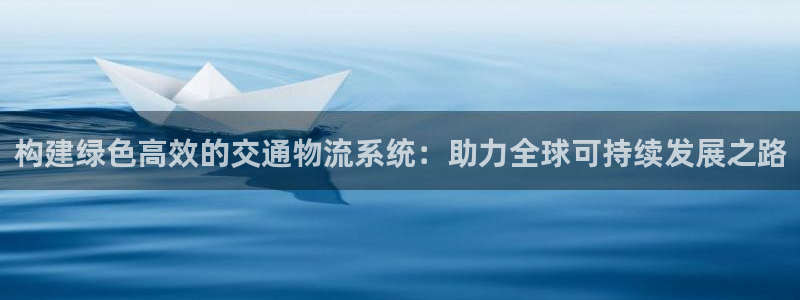 超凡国际h5链接：构建绿色高效的交通